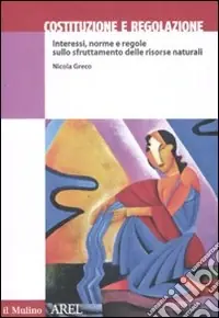 Compra Oggi Stesso Costituzione e regolazione. Interessi, norme e regole sullo sfruttamento delle risorse naturali