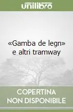 Ultime Pezzi «Gamba de legn» e altri tramway