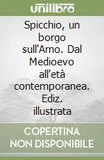 Prezzo Conveniente Spicchio, un borgo sull‘Arno. Dal Medioevo all‘età contemporanea. Ediz. illustrata
