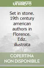 Bestseller Set in stone. 19th century american authors in Florence. Ediz. illustrata
