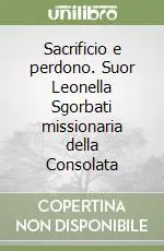 Spedito Oggi Sacrificio e perdono. Suor Leonella Sgorbati missionaria della Consolata