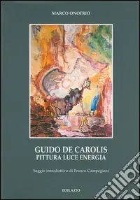 Guido De Carolis. Pittura, luce, energia. Ediz. illustrata Bestseller