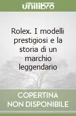 Super Prezzo Rolex. I modelli prestigiosi e la storia di un marchio leggendario