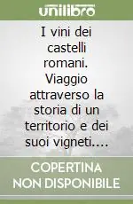 Ultima Occasione I vini dei castelli romani. Viaggio attraverso la storia di un territorio e dei suoi vigneti. Ediz. illustrata