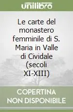 Le carte del monastero femminile di S. Maria in Valle di Cividale (secoli XI-XIII) Compra Online