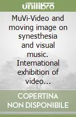 MuVi-Video and moving image on synesthesia and visual music. International exhibition of video (Granada, 2007). Ediz. italiana, inglese e spagnola. Con DVD Sconto