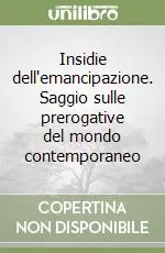 Insidie dell‘emancipazione. Saggio sulle prerogative del mondo contemporaneo Offerta Limitata