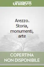 Arezzo. Storia, monumenti, arte Occasione Imperdibile