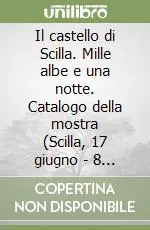 Il castello di Scilla. Mille albe e una notte. Catalogo della mostra (Scilla, 17 giugno Super Prezzo