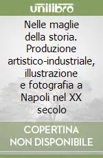 Nelle maglie della storia. Produzione artistico-industriale, illustrazione e fotografia a Napoli nel XX secolo Di Tendenza