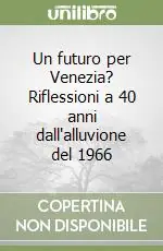 Un futuro per Venezia? Riflessioni a 40 anni dall‘alluvione del 1966 Offerta Lampo