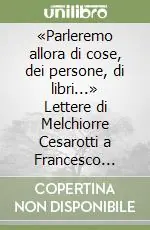 «Parleremo allora di cose, dei persone, di libri...» Lettere di Melchiorre Cesarotti a Francesco Rizzo Pataro Prezzo Ridotto