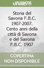 Storia del Savona F.B.C. 1907-2007. Cento anni della città di Savona e del Savona F.B.C. 1907 Soddisfatti O Rimborsati