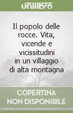 Il popolo delle rocce. Vita, vicende e vicissitudini in un villaggio di alta montagna Compra Oggi Stesso