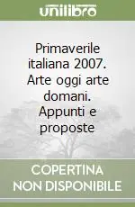 Primaverile italiana 2007. Arte oggi arte domani. Appunti e proposte Super Prezzo