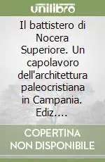 Compra Online Il battistero di Nocera Superiore. Un capolavoro dell‘architettura paleocristiana in Campania. Ediz. illustrata
