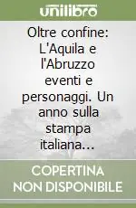Oltre confine L‘Aquila e l‘Abruzzo eventi e personaggi. Un anno sulla stampa italiana all‘estero gennaio 2006-febbraio 2007 Di Tendenza