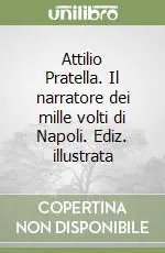 Nuovo Arrivo Attilio Pratella. Il narratore dei mille volti di Napoli. Ediz. illustrata