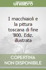 I macchiaioli e la pittura toscana di fine ‘800. Ediz. illustrata Super Prezzo