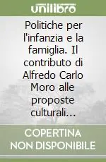 Super Prezzo Politiche per l‘infanzia e la famiglia. Il contributo di Alfredo Carlo Moro alle proposte culturali della Fondazione Zancan