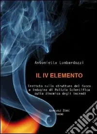 Prezzo Basso Il quarto elemento. Trattato sulla struttura del fuoco e indagine di polizia scientifica sulla dinamica degli incendi