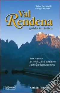 Val Rendena guida turistica. Alla scoperta dei luoghi, delle tradizioni e delle più belle escursioni Esclusivo