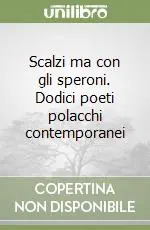 Scalzi ma con gli speroni. Dodici poeti polacchi contemporanei Solo Oggi