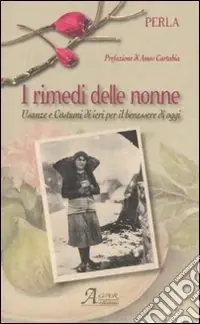Soddisfatti O Rimborsati I rimedi delle nonne. Usanze e costumi di ieri per il benessere di oggi