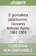 Il giornalista galantuomo. Giovanni Antonio Aymo 1861-1901 Solo Oggi