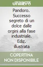 Prezzo Di Fabbrica Pandoro. Successo segreto di un dolce dalle orgini alla fase industriale. Ediz. illustrata
