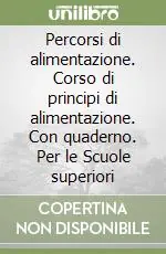Miglior Prezzo Percorsi di alimentazione. Corso di principi di alimentazione. Con quaderno. Per le Scuole superiori