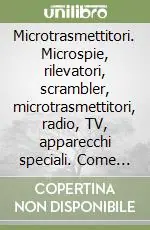 Subito Disponibile Microtrasmettitori. Microspie, rilevatori, scrambler, microtrasmettitori, radio, TV, apparecchi speciali. Come funzionano, come costruirli