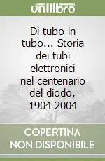 Di tubo in tubo... Storia dei tubi elettronici nel centenario del diodo, 1904-2004 Affare