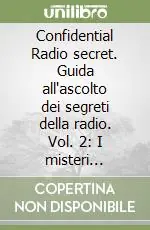 Confidential Radio secret. Guida all‘ascolto dei segreti della radio. Vol. 2 I misteri dell‘etere Spedito Oggi