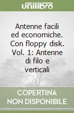 Antenne facili ed economiche. Con floppy disk. Vol. 1 Antenne di filo e verticali Professionale
