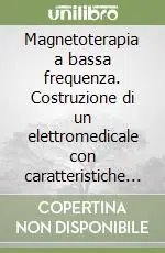 Professionale Magnetoterapia a bassa frequenza. Costruzione di un elettromedicale con caratteristiche professionali alla portata di tutti. Con floppy disk