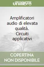 Amplificatori audio di elevata qualità. Circuiti applicativi A Buon Prezzo