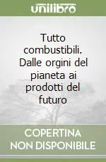 Tutto combustibili. Dalle orgini del pianeta ai prodotti del futuro Miglior Prezzo