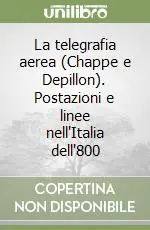 La telegrafia aerea (Chappe e Depillon). Postazioni e linee nell‘Italia dell‘800 Ultimissimo Modello