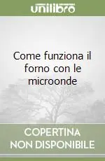 Subito Disponibile Come funziona il forno con le microonde