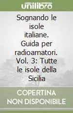 Sognando le isole italiane. Guida per radioamatori. Vol. 3 Tutte le isole della Sicilia Occasione