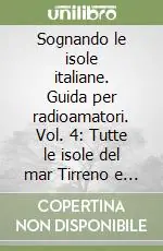 Prezzo Scontato Sognando le isole italiane. Guida per radioamatori. Vol. 4 Tutte le isole del mar Tirreno e del mar Jonio