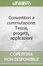 Convertitori a commutazione. Teoria, progetti, applicazioni Ultime Pezzi