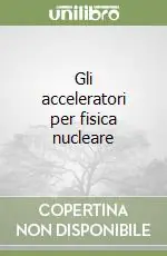 Gli acceleratori per fisica nucleare Vendita Finale