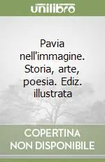 Esclusivo Pavia nell‘immagine. Storia, arte, poesia. Ediz. illustrata