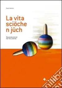 La vita sciöche n jüch. Racoiüda de jüc fac tla Ladinia Prezzo Ridotto