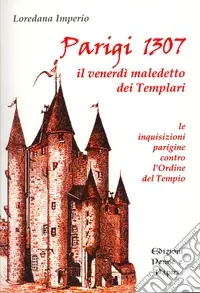 Offerta Lampo Parigi 1307. Il venerdì maledetto dei Templari. Le inquisizioni parigine contro l‘Ordine del Tempio