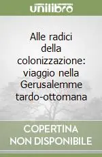 A Buon Prezzo Alle radici della colonizzazione viaggio nella Gerusalemme tardo-ottomana