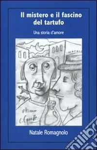 Il mistero e il fascino del tartufo. Una storia d‘amore Acquista Ora