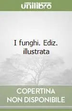 I funghi. Ediz. illustrata Solo Oggi